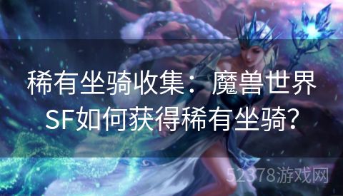 稀有坐骑收集：魔兽世界SF如何获得稀有坐骑？