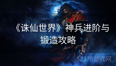 《诛仙世界》神兵进阶与锻造攻略