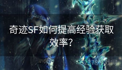 奇迹SF如何提高经验获取效率？