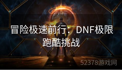 冒险极速前行：DNF极限跑酷挑战