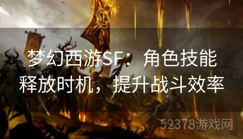 梦幻西游SF：角色技能释放时机，提升战斗效率