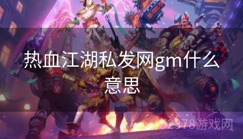 热血江湖私发网gm什么意思