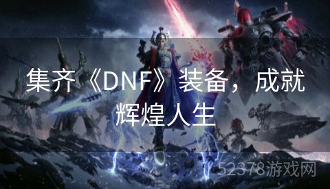 集齐《DNF》装备，成就辉煌人生