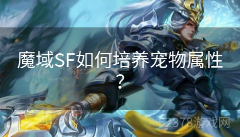 魔域SF如何培养宠物属性？