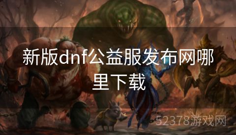 新版dnf公益服发布网哪里下载