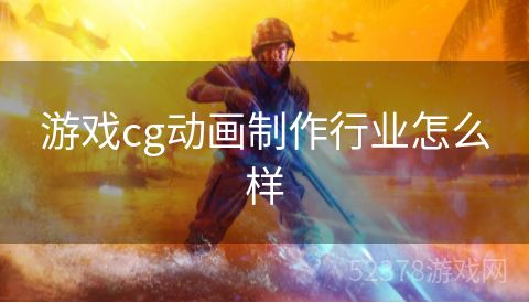 游戏cg动画制作行业怎么样