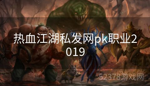 热血江湖私发网pk职业2019