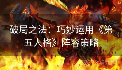 破局之法：巧妙运用《第五人格》阵容策略