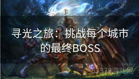 寻光之旅：挑战每个城市的最终BOSS