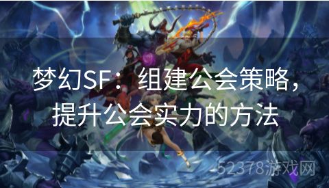 梦幻SF：组建公会策略，提升公会实力的方法