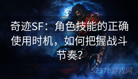 奇迹SF：角色技能的正确使用时机，如何把握战斗节奏？