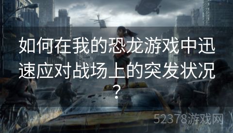 如何在我的恐龙游戏中迅速应对战场上的突发状况？