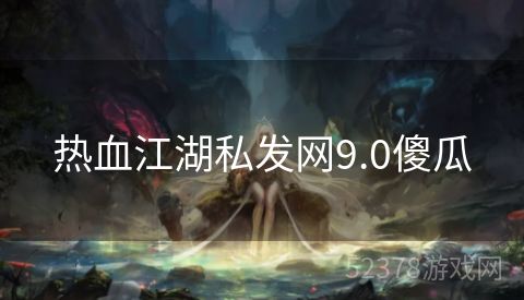 热血江湖私发网9.0傻瓜