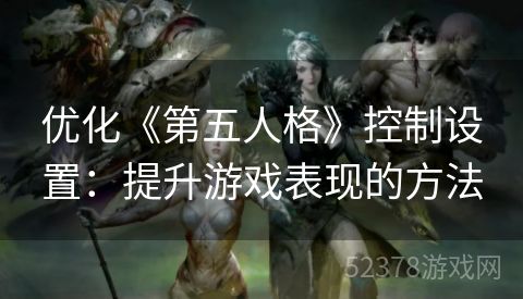 优化《第五人格》控制设置：提升游戏表现的方法