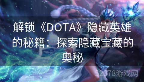 解锁《DOTA》隐藏英雄的秘籍：探索隐藏宝藏的奥秘