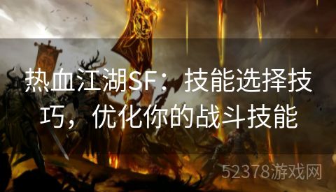 热血江湖SF：技能选择技巧，优化你的战斗技能