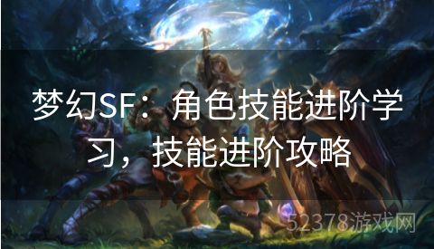 梦幻SF：角色技能进阶学习，技能进阶攻略