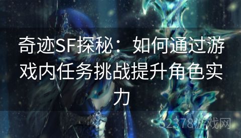 奇迹SF探秘：如何通过游戏内任务挑战提升角色实力