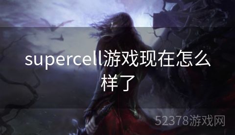 supercell游戏现在怎么样了