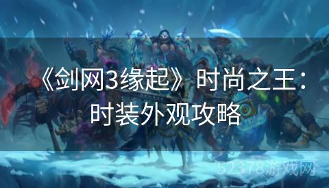  《剑网3缘起》时尚之王：时装外观攻略