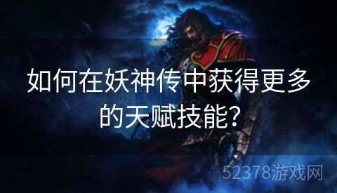 如何在妖神传中获得更多的天赋技能？