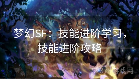 梦幻SF：技能进阶学习，技能进阶攻略