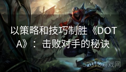 以策略和技巧制胜《DOTA》：击败对手的秘诀