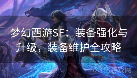 梦幻西游SF：装备强化与升级，装备维护全攻略