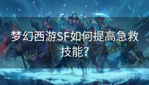 梦幻西游SF如何提高急救技能？