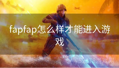 fapfap怎么样才能进入游戏