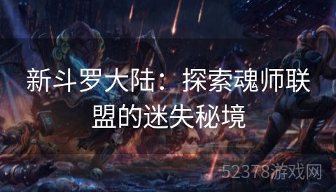 新斗罗大陆：探索魂师联盟的迷失秘境