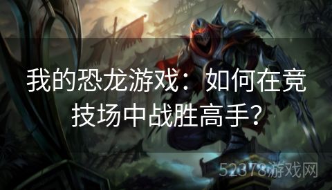 我的恐龙游戏：如何在竞技场中战胜高手？