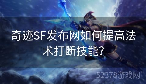 奇迹SF发布网如何提高法术打断技能？