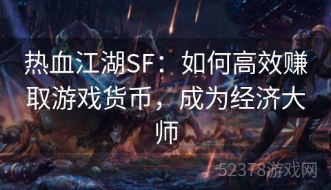 热血江湖SF：如何高效赚取游戏货币，成为经济大师