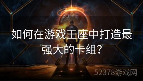 如何在游戏王座中打造最强大的卡组？