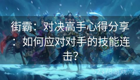 街霸：对决高手心得分享：如何应对对手的技能连击？