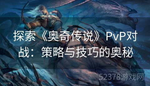 探索《奥奇传说》PvP对战：策略与技巧的奥秘