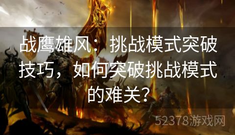 战鹰雄风：挑战模式突破技巧，如何突破挑战模式的难关？