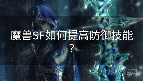 魔兽SF如何提高防御技能？