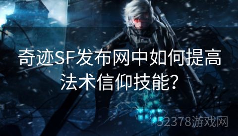 奇迹SF发布网中如何提高法术信仰技能？