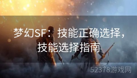 梦幻SF：技能正确选择，技能选择指南