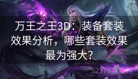 万王之王3D：装备套装效果分析，哪些套装效果最为强大？