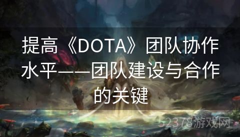 提高《DOTA》团队协作水平——团队建设与合作的关键