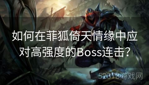 如何在菲狐倚天情缘中应对高强度的Boss连击？