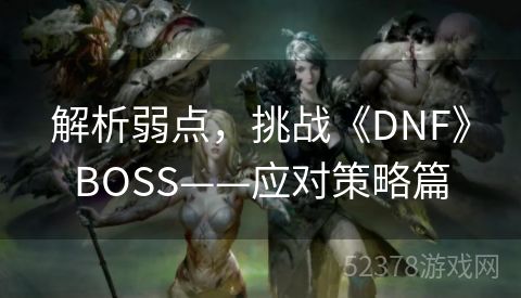 解析弱点，挑战《DNF》BOSS——应对策略篇