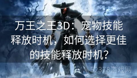 万王之王3D：宠物技能释放时机，如何选择更佳的技能释放时机？