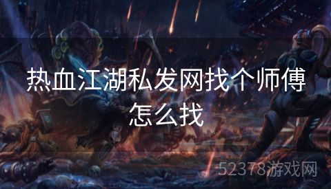 热血江湖私发网找个师傅怎么找