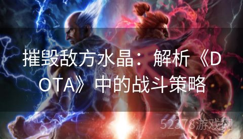 摧毁敌方水晶：解析《DOTA》中的战斗策略