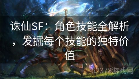 诛仙SF：角色技能全解析，发掘每个技能的独特价值