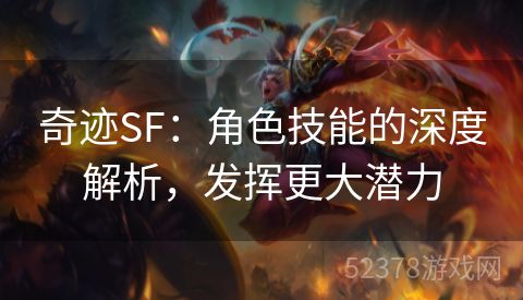 奇迹SF：角色技能的深度解析，发挥更大潜力